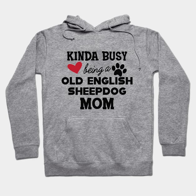 Old English Sheepdog - Kinda busy being a old english sheepdog mom Hoodie by KC Happy Shop